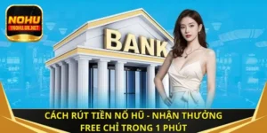 Cách rút tiền nổ hũ - Nhận thưởng FREE chỉ trong 1 phút